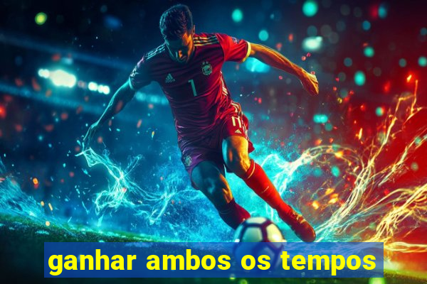 ganhar ambos os tempos